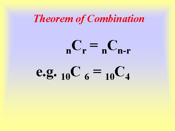 Theorem of Combination C = C n r n n-r e. g. 10 C