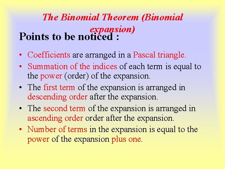 The Binomial Theorem (Binomial expansion) Points to be noticed : • Coefficients are arranged