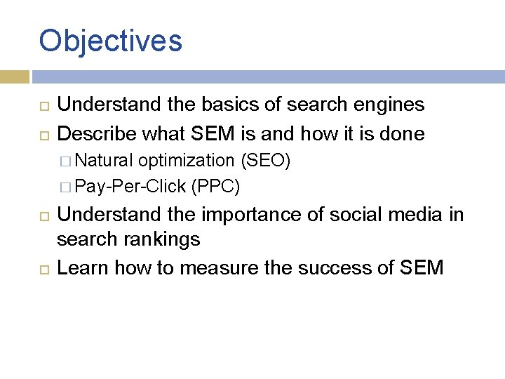 Objectives Understand the basics of search engines Describe what SEM is and how it