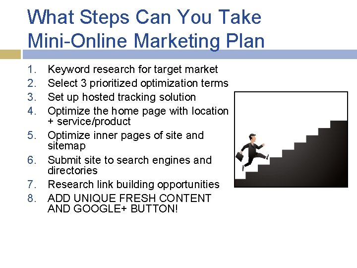 What Steps Can You Take Mini-Online Marketing Plan 1. 2. 3. 4. 5. 6.