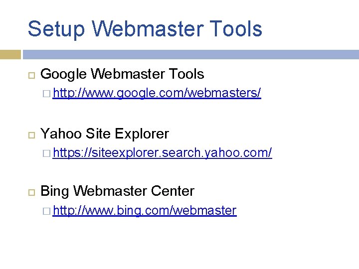 Setup Webmaster Tools Google Webmaster Tools � http: //www. google. com/webmasters/ Yahoo Site Explorer