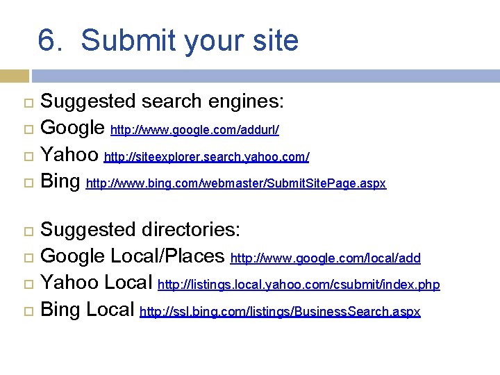 6. Submit your site Suggested search engines: Google http: //www. google. com/addurl/ Yahoo http: