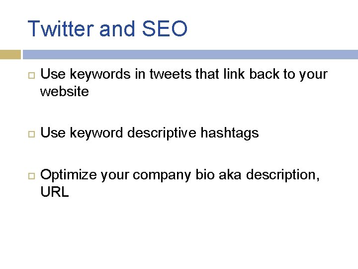 Twitter and SEO Use keywords in tweets that link back to your website Use