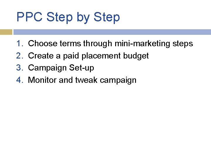 PPC Step by Step 1. 2. 3. 4. Choose terms through mini-marketing steps Create