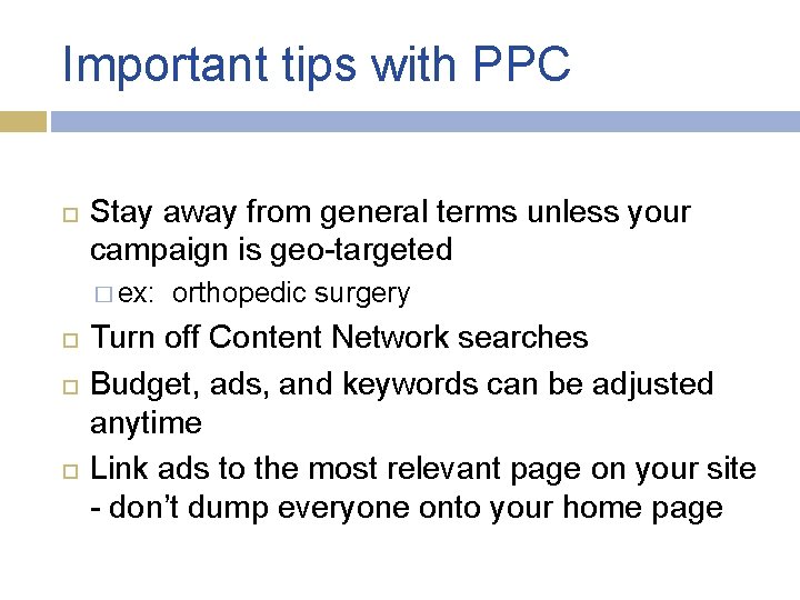 Important tips with PPC Stay away from general terms unless your campaign is geo-targeted