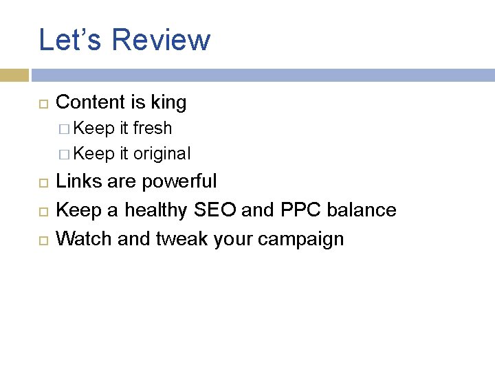 Let’s Review Content is king � Keep it fresh � Keep it original Links