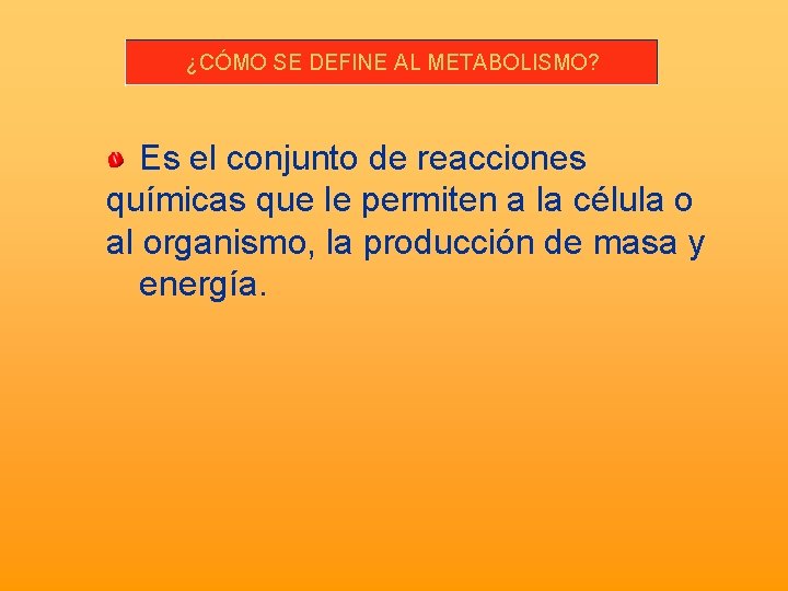 ¿CÓMO SE DEFINE AL METABOLISMO? Es el conjunto de reacciones químicas que le permiten