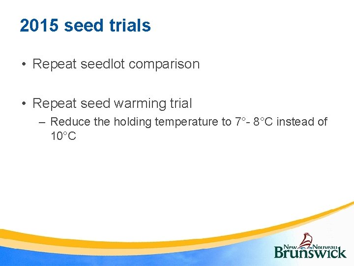 2015 seed trials • Repeat seedlot comparison • Repeat seed warming trial – Reduce