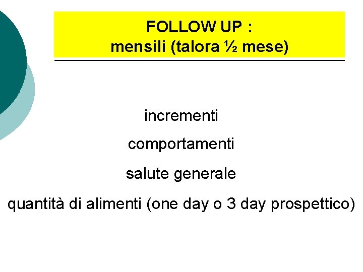 FOLLOW UP : mensili (talora ½ mese) incrementi comportamenti salute generale quantità di alimenti