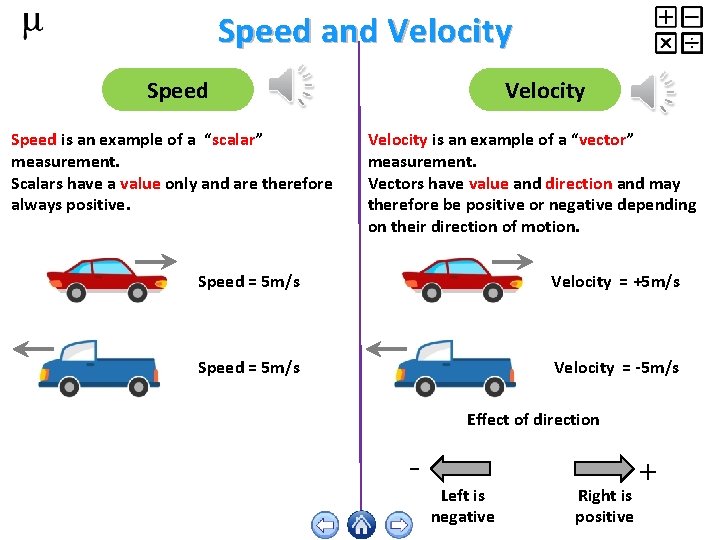 Speed and Velocity Speed is an example of a “scalar” measurement. Scalars have a