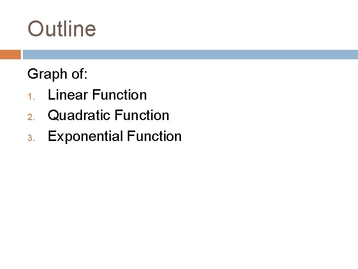 Outline Graph of: 1. Linear Function 2. Quadratic Function 3. Exponential Function 