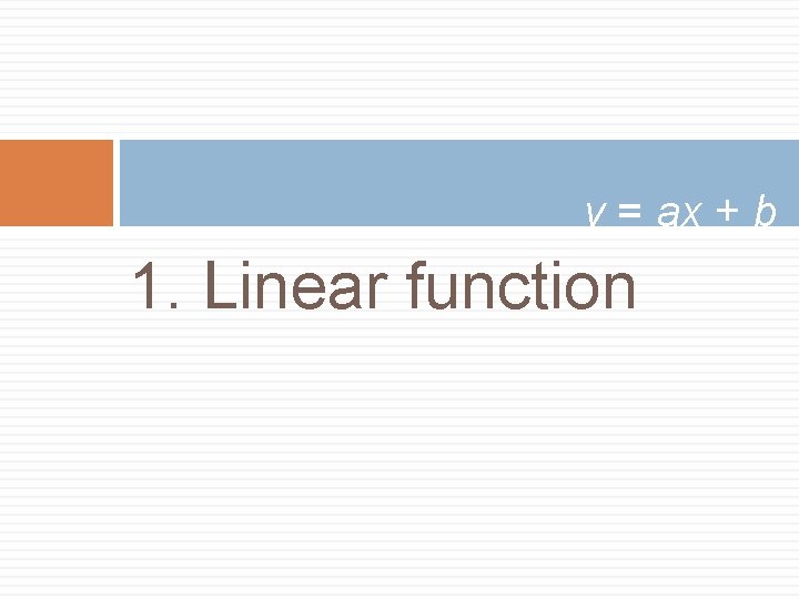 y = ax + b 1. Linear function 
