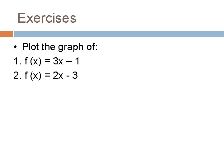 Exercises • Plot the graph of: 1. f (x) = 3 x – 1