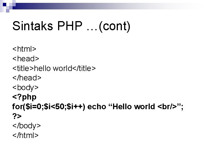 Sintaks PHP …(cont) <html> <head> <title>hello world</title> </head> <body> <? php for($i=0; $i<50; $i++)