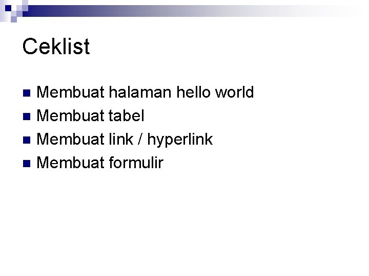 Ceklist Membuat halaman hello world n Membuat tabel n Membuat link / hyperlink n