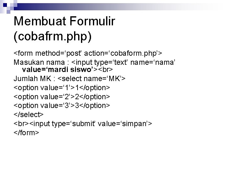 Membuat Formulir (cobafrm. php) <form method=‘post’ action=‘cobaform. php’> Masukan nama : <input type=‘text’ name=‘nama’