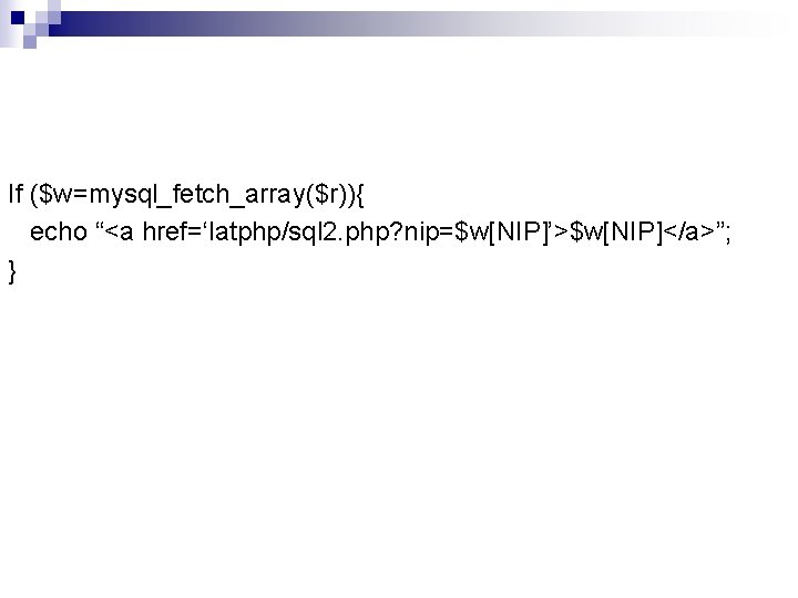 If ($w=mysql_fetch_array($r)){ echo “<a href=‘latphp/sql 2. php? nip=$w[NIP]’>$w[NIP]</a>”; } 