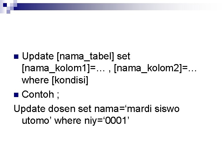 Update [nama_tabel] set [nama_kolom 1]=… , [nama_kolom 2]=… where [kondisi] n Contoh ; Update