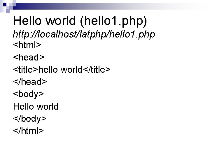 Hello world (hello 1. php) http: //localhost/latphp/hello 1. php <html> <head> <title>hello world</title> </head>