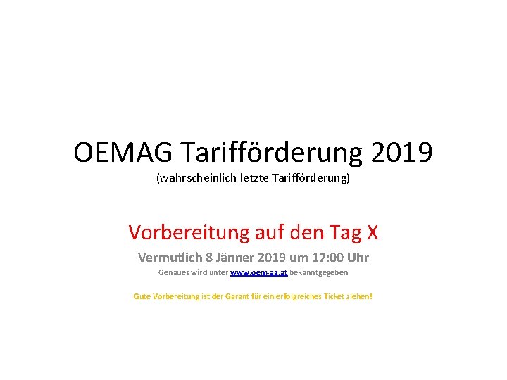 OEMAG Tarifförderung 2019 (wahrscheinlich letzte Tarifförderung) Vorbereitung auf den Tag X Vermutlich 8 Jänner