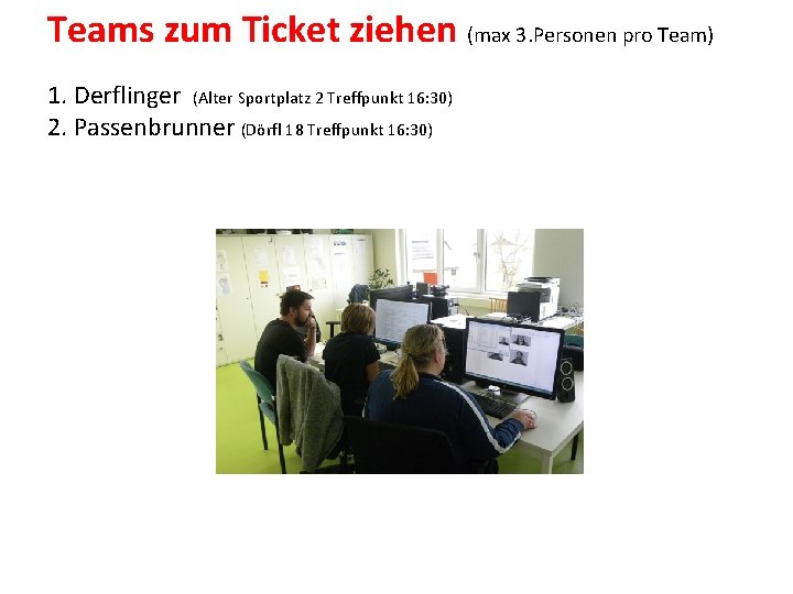 Teams zum Ticket ziehen (max 3. Personen pro Team) 1. Derflinger (Alter Sportplatz 2