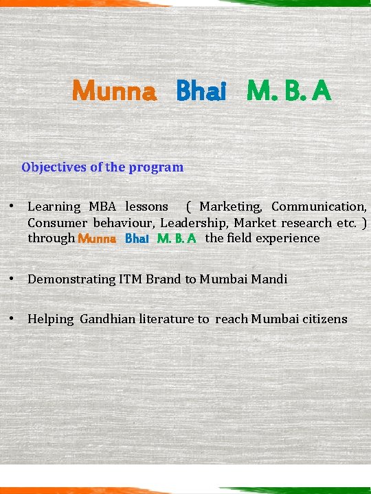 Munna Bhai M. B. A Objectives of the program • Learning MBA lessons (
