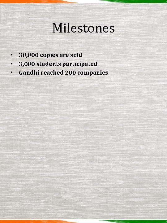 Milestones • 30, 000 copies are sold • 3, 000 students participated • Gandhi