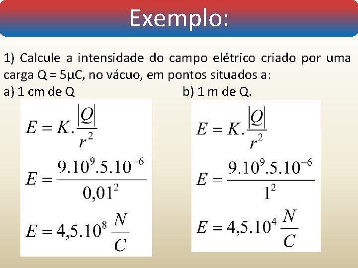 Exemplo: 1) Calcule a intensidade do campo elétrico criado por uma carga Q =