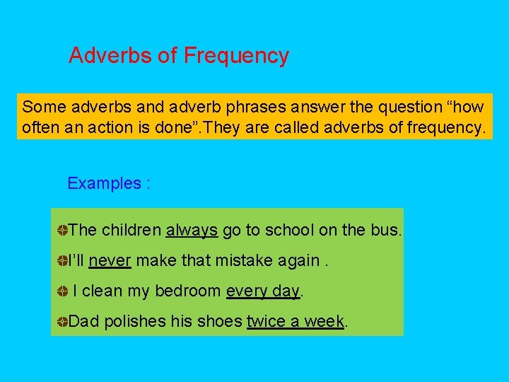 Adverbs of Frequency Some adverbs and adverb phrases answer the question “how often an