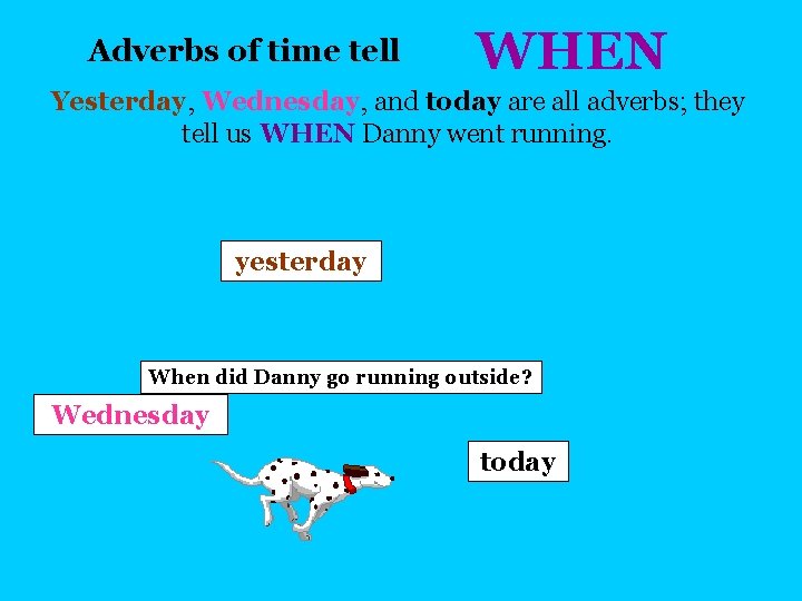 Adverbs of time tell WHEN Yesterday, Wednesday, and today are all adverbs; they tell