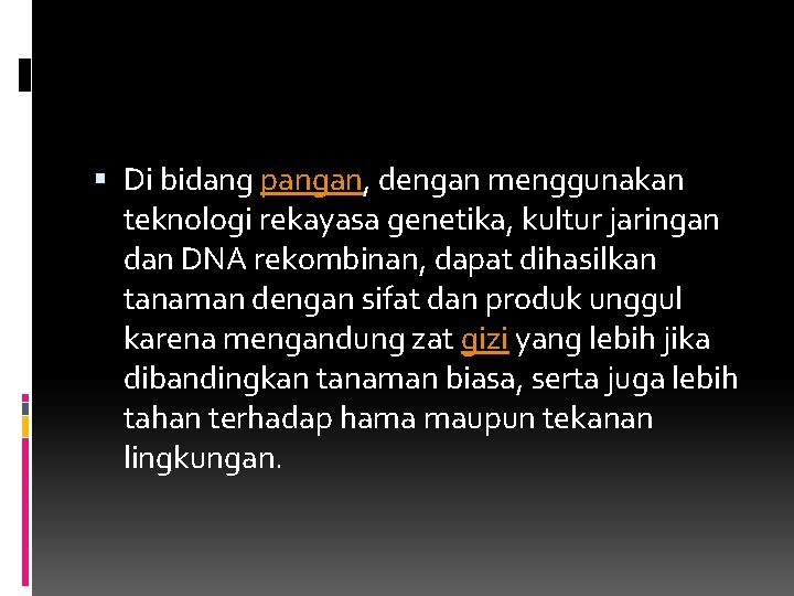  Di bidang pangan, dengan menggunakan teknologi rekayasa genetika, kultur jaringan dan DNA rekombinan,