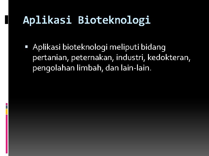 Aplikasi Bioteknologi Aplikasi bioteknologi meliputi bidang pertanian, peternakan, industri, kedokteran, pengolahan limbah, dan lain-lain.