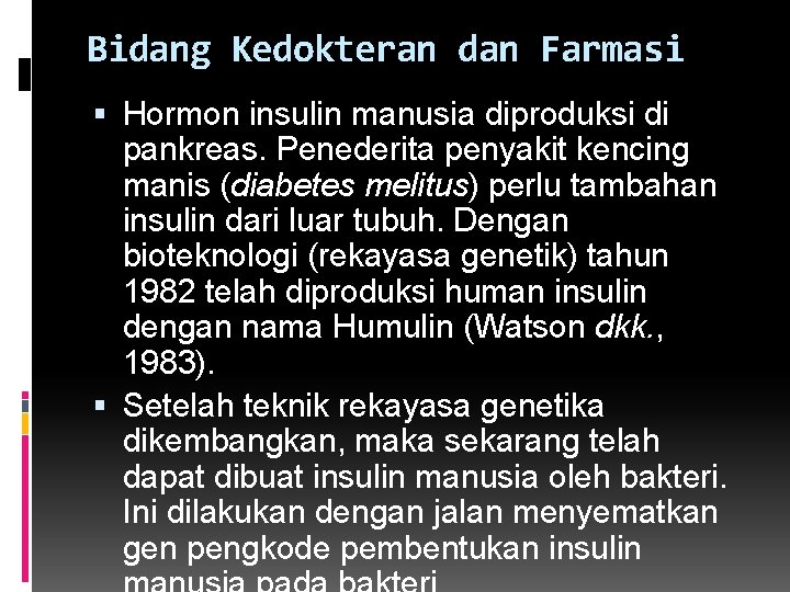 Bidang Kedokteran dan Farmasi Hormon insulin manusia diproduksi di pankreas. Penederita penyakit kencing manis