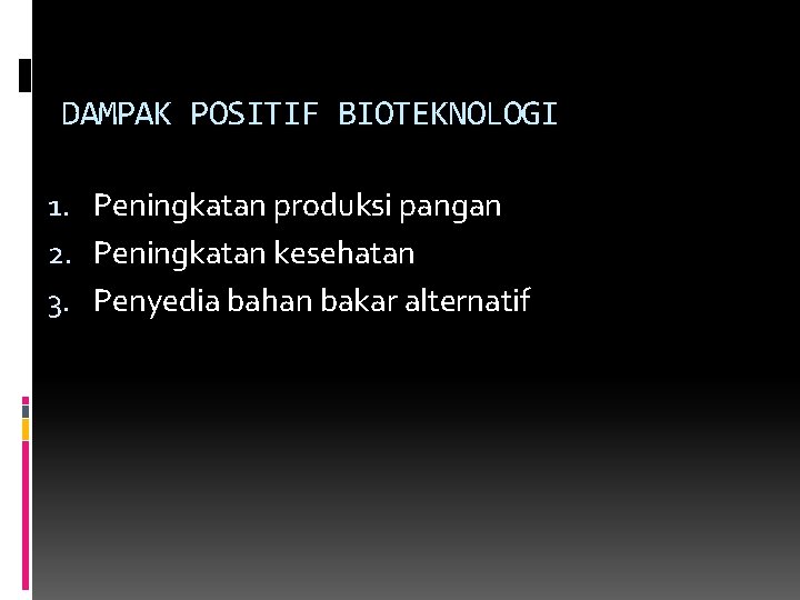 DAMPAK POSITIF BIOTEKNOLOGI 1. Peningkatan produksi pangan 2. Peningkatan kesehatan 3. Penyedia bahan bakar