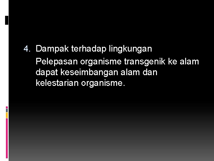4. Dampak terhadap lingkungan Pelepasan organisme transgenik ke alam dapat keseimbangan alam dan kelestarian