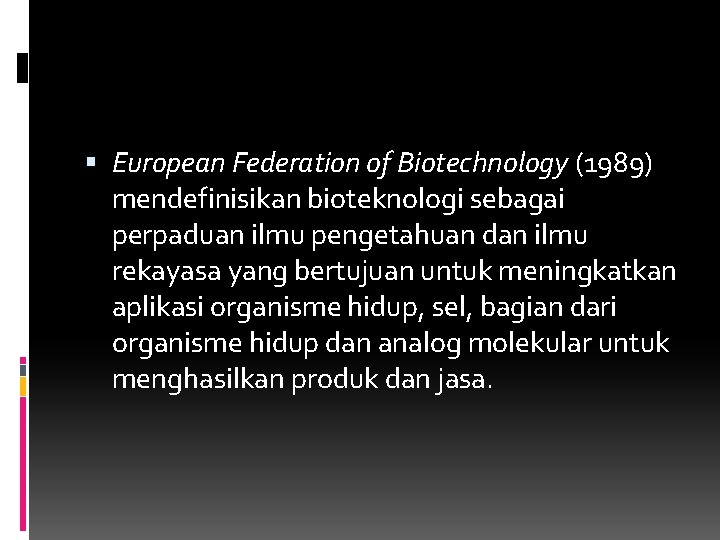  European Federation of Biotechnology (1989) mendefinisikan bioteknologi sebagai perpaduan ilmu pengetahuan dan ilmu