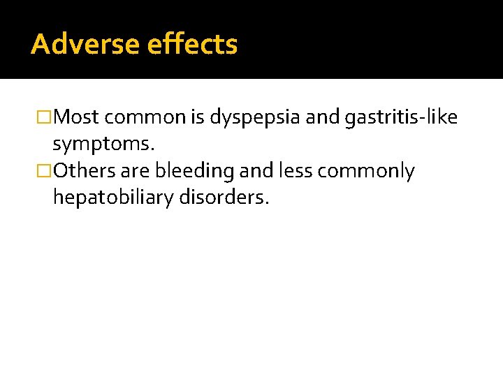 Adverse effects �Most common is dyspepsia and gastritis-like symptoms. �Others are bleeding and less