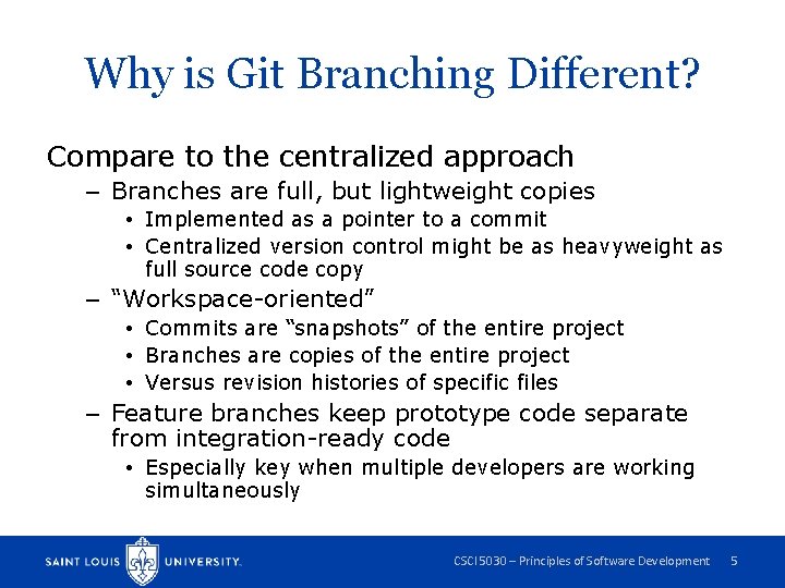 Why is Git Branching Different? Compare to the centralized approach – Branches are full,