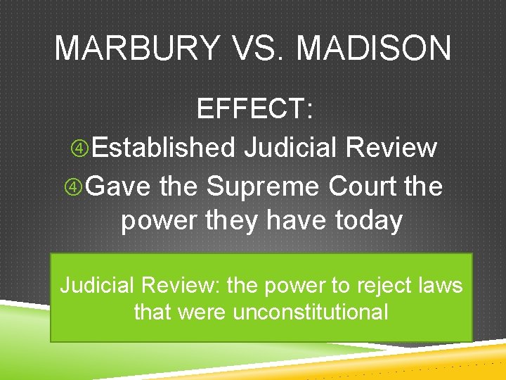 MARBURY VS. MADISON EFFECT: Established Judicial Review Gave the Supreme Court the power they