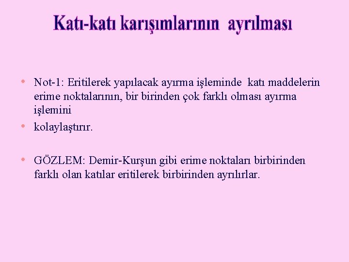  • Not-1: Eritilerek yapılacak ayırma işleminde katı maddelerin • erime noktalarının, birinden çok