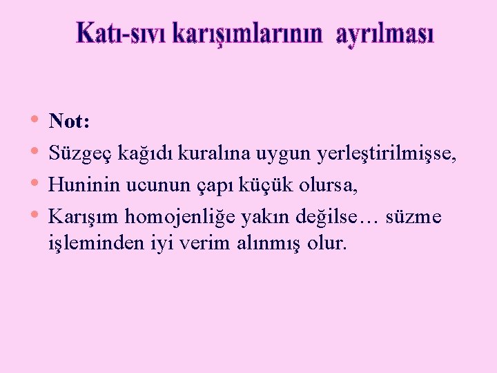  • • Not: Süzgeç kağıdı kuralına uygun yerleştirilmişse, Huninin ucunun çapı küçük olursa,