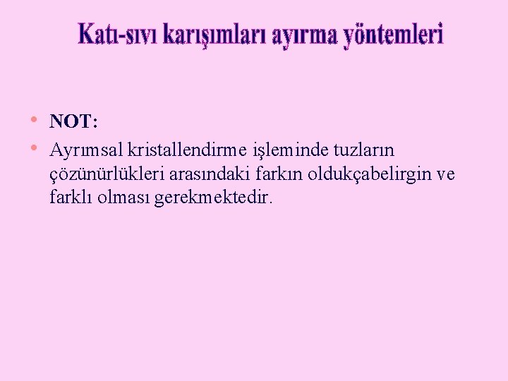  • NOT: • Ayrımsal kristallendirme işleminde tuzların çözünürlükleri arasındaki farkın oldukçabelirgin ve farklı