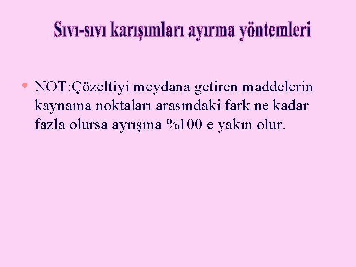  • NOT: Çözeltiyi meydana getiren maddelerin kaynama noktaları arasındaki fark ne kadar fazla