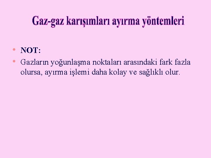  • NOT: • Gazların yoğunlaşma noktaları arasındaki fark fazla olursa, ayırma işlemi daha