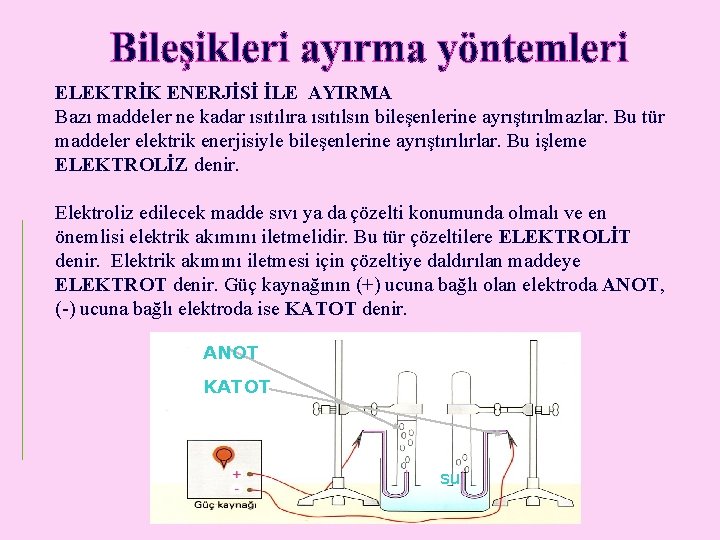 ELEKTRİK ENERJİSİ İLE AYIRMA Bazı maddeler ne kadar ısıtılıra ısıtılsın bileşenlerine ayrıştırılmazlar. Bu tür