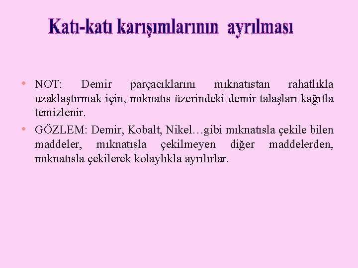  • NOT: • Demir parçacıklarını mıknatıstan rahatlıkla uzaklaştırmak için, mıknatıs üzerindeki demir talaşları