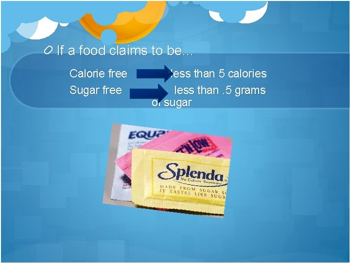 If a food claims to be… Calorie free Sugar free less than 5 calories
