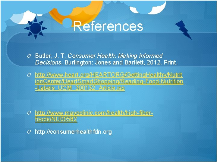 References Butler, J. T. Consumer Health: Making Informed Decisions. Burlington: Jones and Bartlett, 2012.