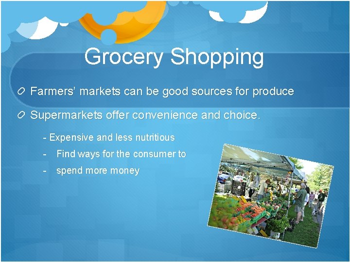Grocery Shopping Farmers’ markets can be good sources for produce Supermarkets offer convenience and