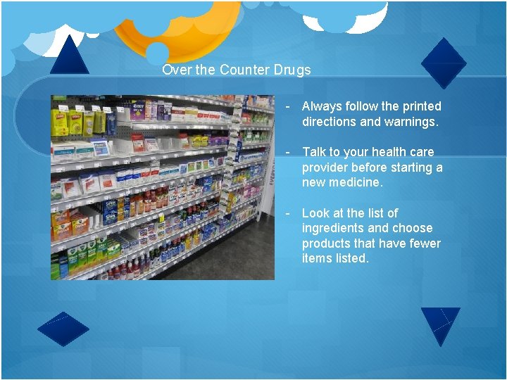 Over the Counter Drugs - Always follow the printed directions and warnings. - Talk